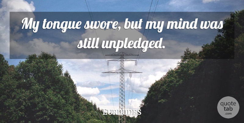 Euripides Quote About Mind, Tongue, Stills: My Tongue Swore But My...