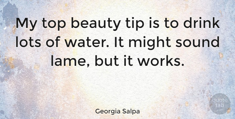 Georgia Salpa Quote About Water, Lame, Might: My Top Beauty Tip Is...