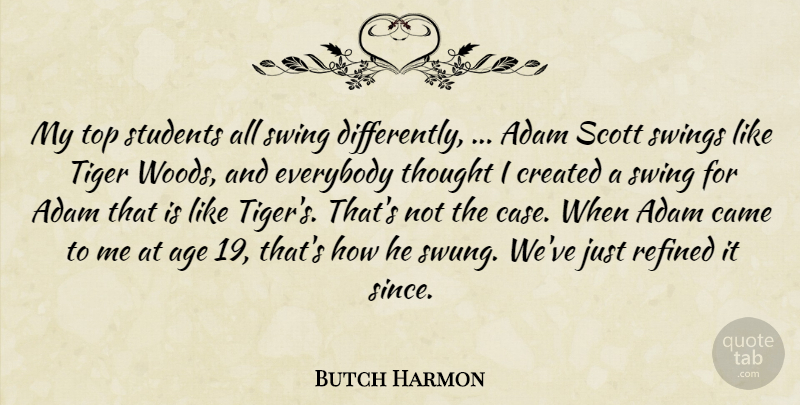 Butch Harmon Quote About Adam, Age, Came, Created, Everybody: My Top Students All Swing...