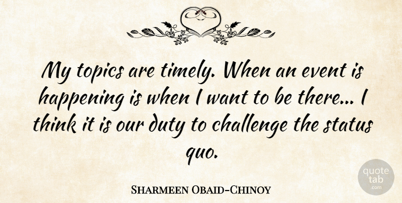Sharmeen Obaid-Chinoy Quote About Thinking, Challenges, Want: My Topics Are Timely When...