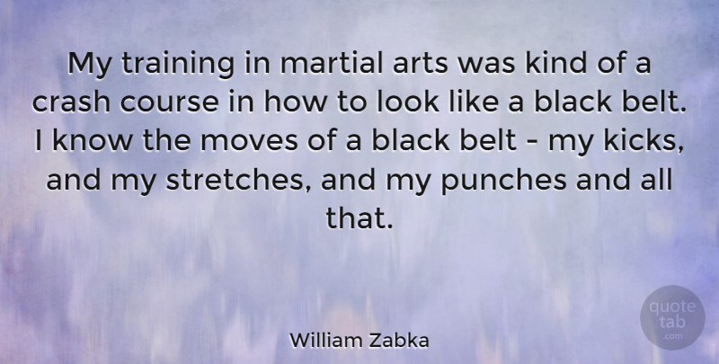 William Zabka Quote About Belt, Course, Crash, Martial, Moves: My Training In Martial Arts...