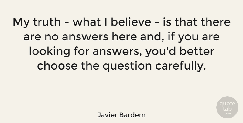 Javier Bardem Quote About Believe, Answers, My Truth: My Truth What I Believe...