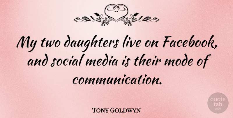 Tony Goldwyn Quote About Mother, Daughter, Communication: My Two Daughters Live On...
