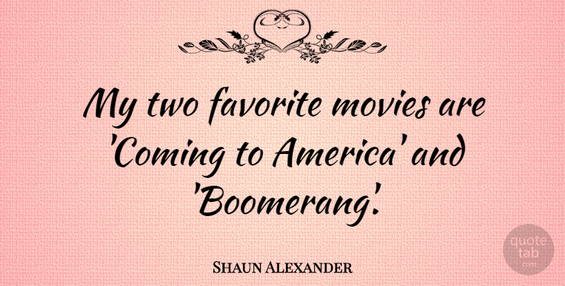 Shaun Alexander Quote About America, Two, Boomerang: My Two Favorite Movies Are...