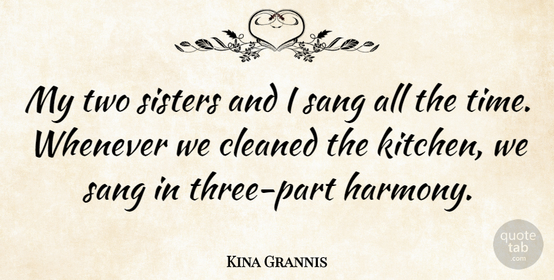 Kina Grannis Quote About Two, Kitchen, Three: My Two Sisters And I...
