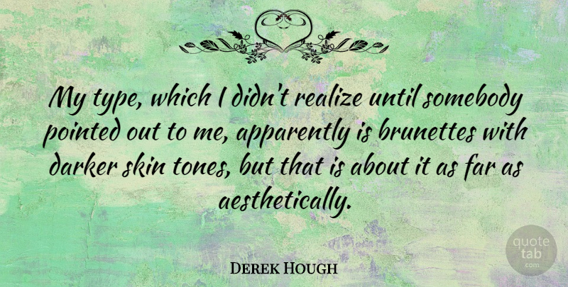 Derek Hough Quote About Apparently, Darker, Pointed, Somebody, Until: My Type Which I Didnt...