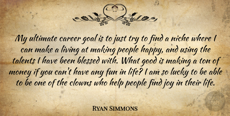 Ryan Simmons Quote About Blessed, Career, Clowns, Fun, Goal: My Ultimate Career Goal Is...