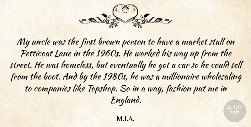 M.I.A. Quote About Brown, Car, Companies, Eventually, Lane: My Uncle Was The First...