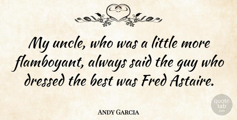 Andy Garcia Quote About Uncles, Guy, Littles: My Uncle Who Was A...