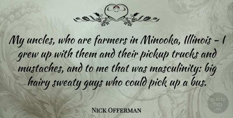 Nick Offerman Quote About Uncles, Illinois, Guy: My Uncles Who Are Farmers...