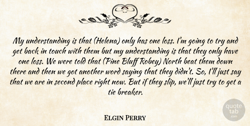 Elgin Perry Quote About Beat, Bluff, North, Saying, Second: My Understanding Is That Helena...