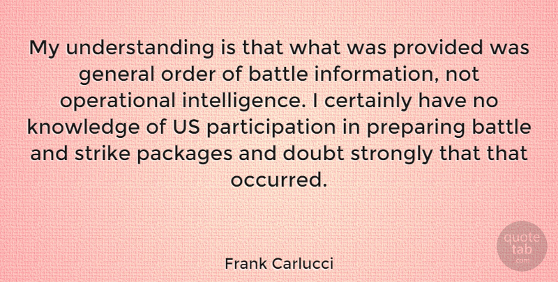 Frank Carlucci Quote About Certainly, General, Knowledge, Order, Packages: My Understanding Is That What...