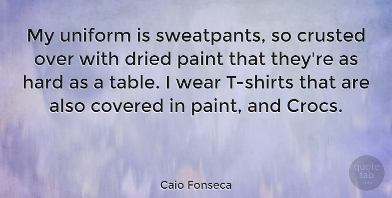 Caio Fonseca Quote About Tables, Uniforms, T Shirt: My Uniform Is Sweatpants So...