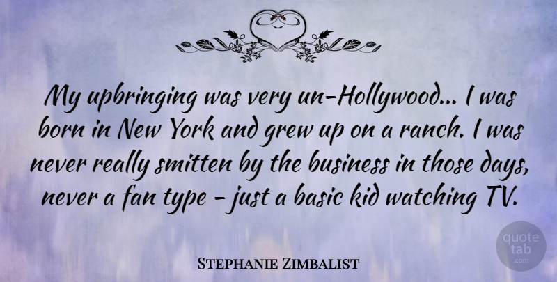 Stephanie Zimbalist Quote About Basic, Business, Fan, Grew, Kid: My Upbringing Was Very Un...