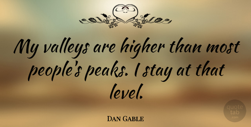 Dan Gable Quote About Wrestling, People, Levels: My Valleys Are Higher Than...