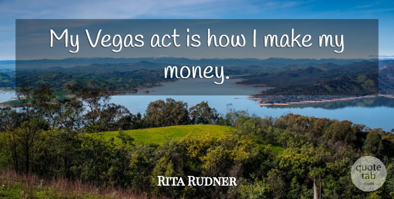 Rita Rudner Quote About Vegas: My Vegas Act Is How...