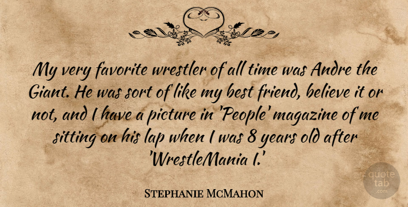 Stephanie McMahon Quote About Andre, Believe, Best, Favorite, Lap: My Very Favorite Wrestler Of...