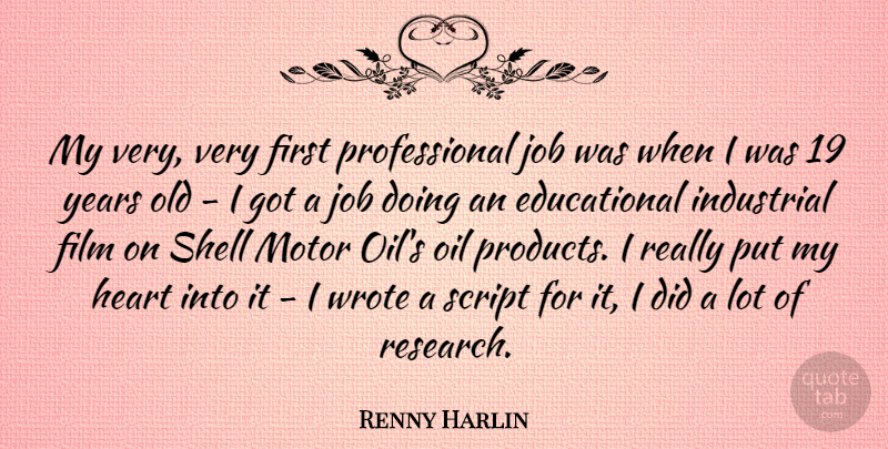 Renny Harlin Quote About Industrial, Job, Motor, Script, Shell: My Very Very First Professional...