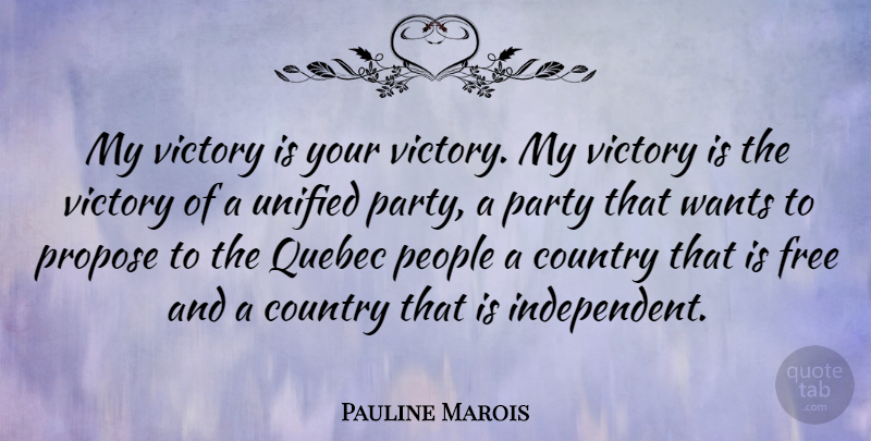 Pauline Marois Quote About Country, People, Propose, Quebec, Unified: My Victory Is Your Victory...