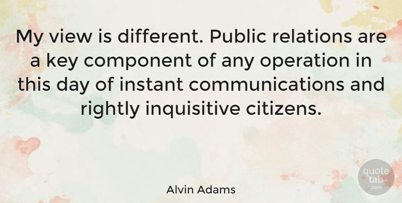 Alvin Adams Quote About Communication, Views, Keys: My View Is Different Public...