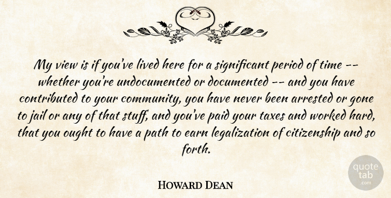Howard Dean Quote About Arrested, Citizenship, Documented, Earn, Gone: My View Is If Youve...