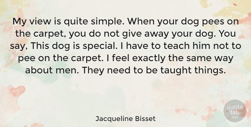 Jacqueline Bisset Quote About Dog, Simple, Men: My View Is Quite Simple...