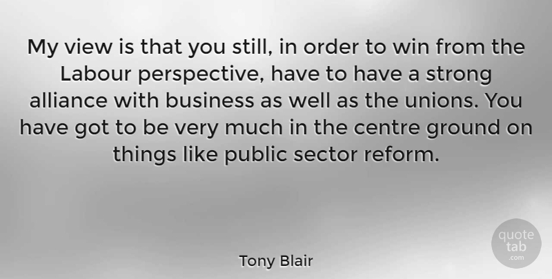 Tony Blair Quote About Strong, Winning, Views: My View Is That You...
