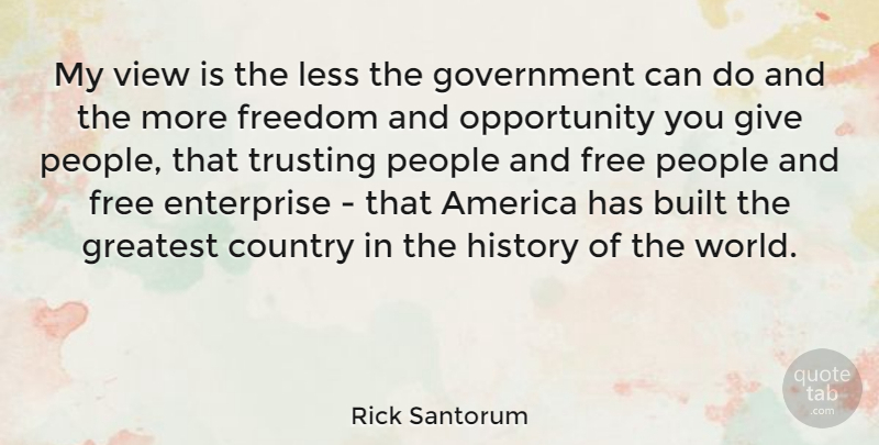 Rick Santorum Quote About America, Built, Country, Enterprise, Freedom: My View Is The Less...