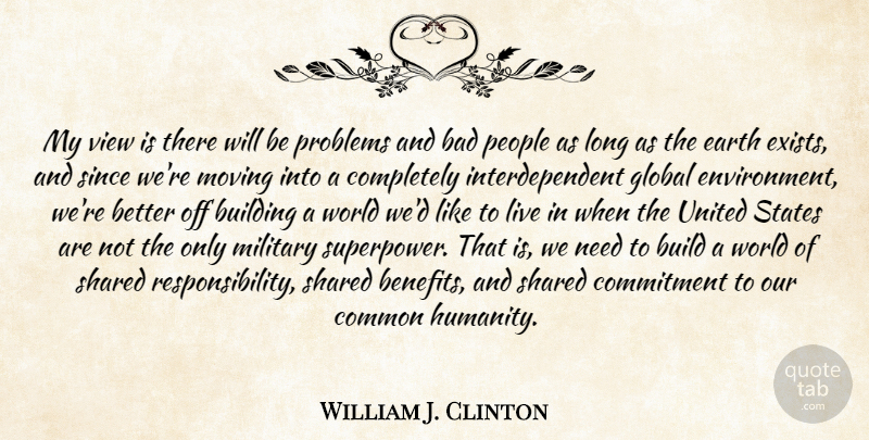 William J. Clinton Quote About Military, Moving, Commitment: My View Is There Will...