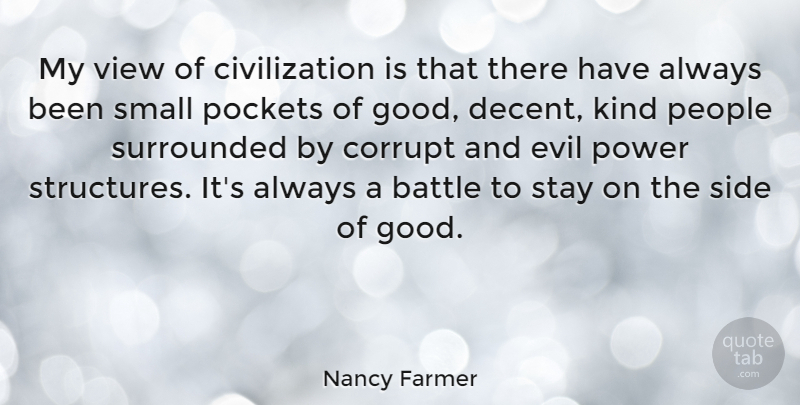 Nancy Farmer Quote About Battle, Civilization, Corrupt, Evil, Good: My View Of Civilization Is...