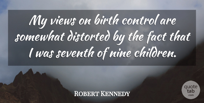 Robert Kennedy Quote About Children, Views, Nine: My Views On Birth Control...