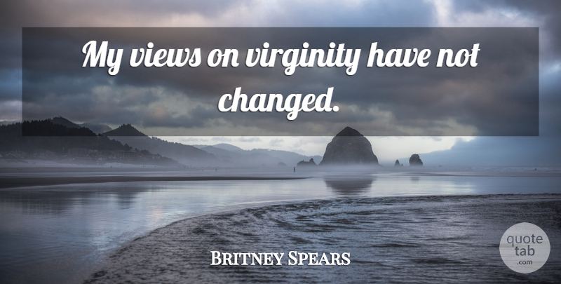 Britney Spears Quote About Views, Changed, Virginity: My Views On Virginity Have...