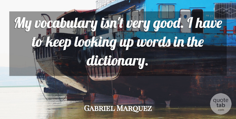 Gabriel Marquez Quote About Looking, Vocabulary, Words: My Vocabulary Isnt Very Good...
