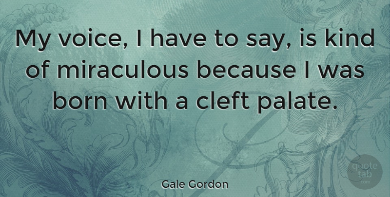 Gale Gordon Quote About Voice, Kind, Palate: My Voice I Have To...
