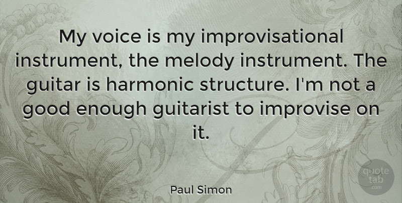 Paul Simon Quote About Guitar, Voice, Good Enough: My Voice Is My Improvisational...