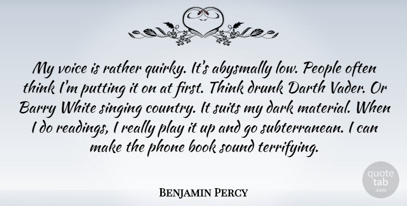 Benjamin Percy Quote About Barry, Darth, Drunk, People, Phone: My Voice Is Rather Quirky...
