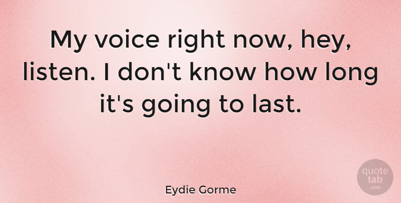 Eydie Gorme Quote About Voice, Long, Hey: My Voice Right Now Hey...