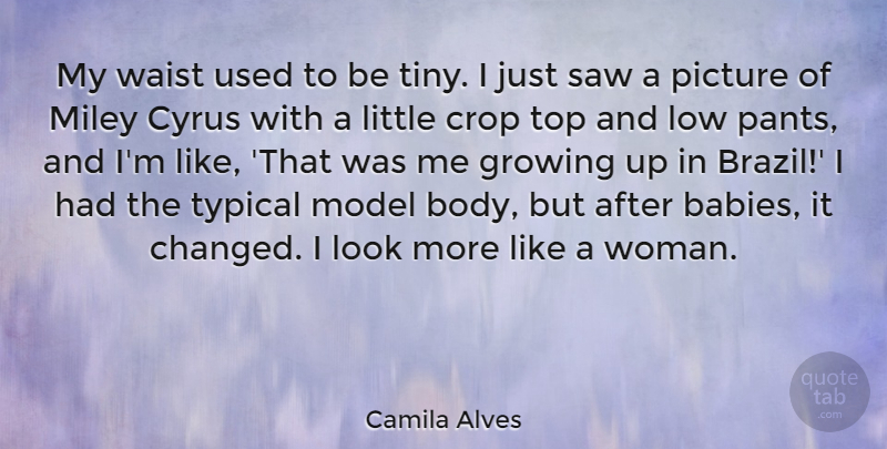 Camila Alves Quote About Crop, Growing, Low, Model, Picture: My Waist Used To Be...