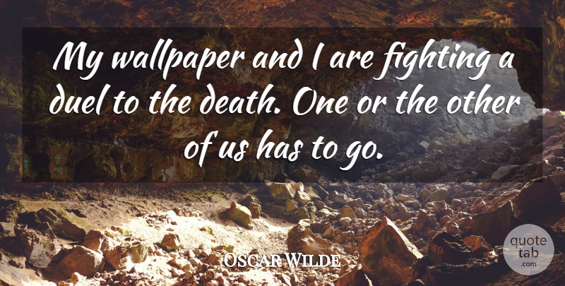 Oscar Wilde Quote About Life, Death, Fighting: My Wallpaper And I Are...
