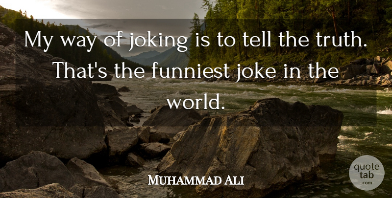 Muhammad Ali Quote About Funny, Life, Truth: My Way Of Joking Is...