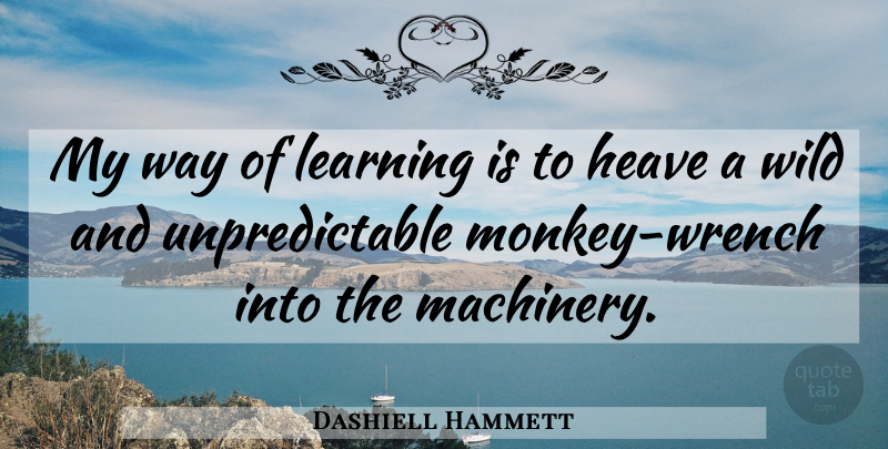 Dashiell Hammett Quote About Monkeys, Way, Machinery: My Way Of Learning Is...