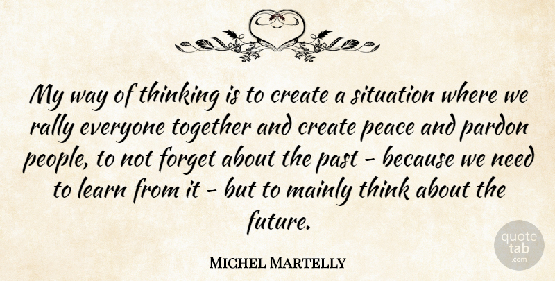 Michel Martelly Quote About Past, Thinking, People: My Way Of Thinking Is...