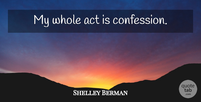 Shelley Berman Quote About Confession, Whole: My Whole Act Is Confession...