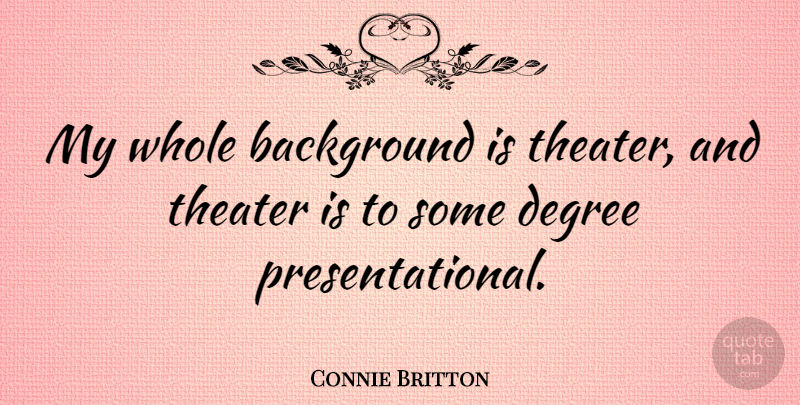 Connie Britton Quote About Degrees, Theater, Backgrounds: My Whole Background Is Theater...