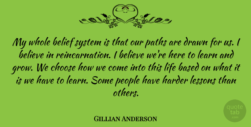 Gillian Anderson Quote About Life Lesson, Believe, People: My Whole Belief System Is...
