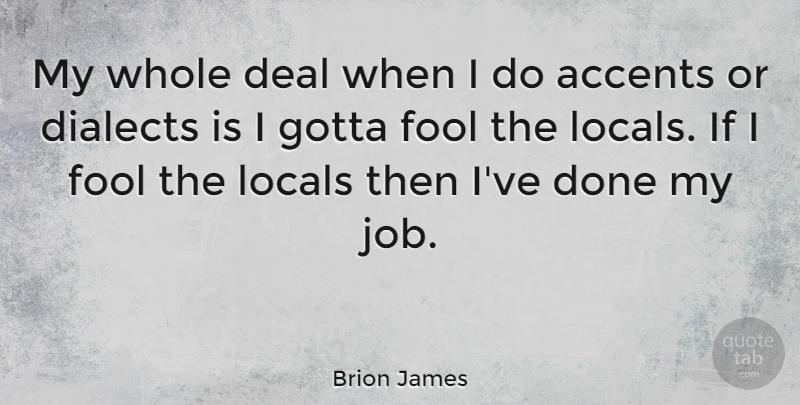 Brion James Quote About Jobs, Done, Dialect: My Whole Deal When I...