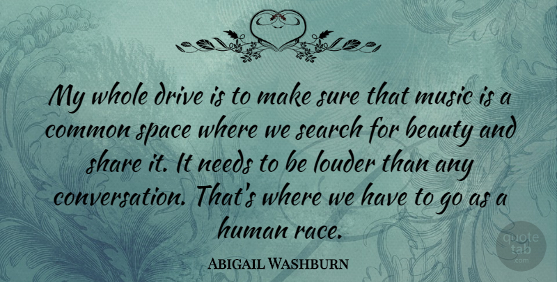 Abigail Washburn Quote About Beauty, Common, Drive, Human, Louder: My Whole Drive Is To...