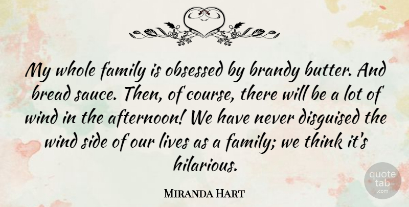 Miranda Hart Quote About Disguised, Family, Lives, Obsessed, Side: My Whole Family Is Obsessed...