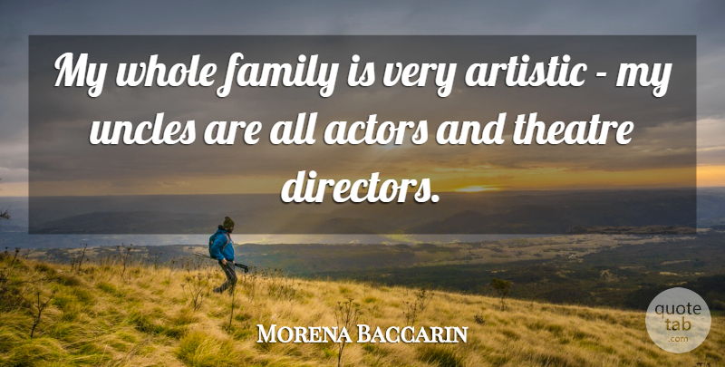Morena Baccarin Quote About Uncles, Theatre, Actors: My Whole Family Is Very...