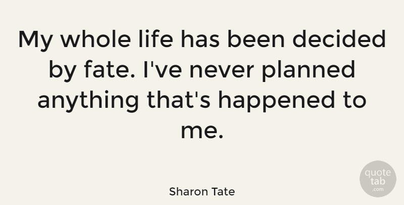 Sharon Tate Quote About Decided, Happened, Life: My Whole Life Has Been...